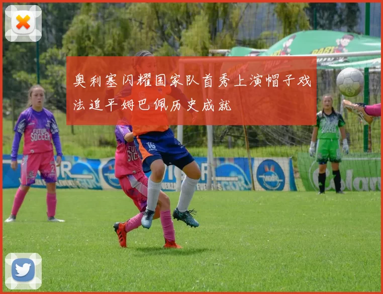 奥利塞闪耀国家队首秀上演帽子戏法追平姆巴佩历史成就