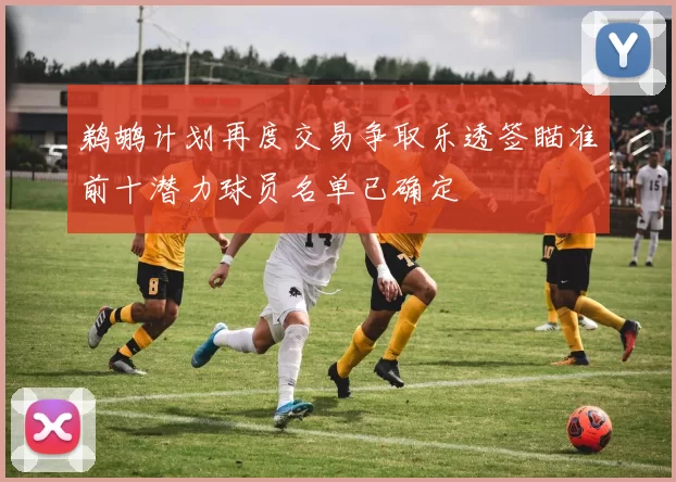 鹈鹕计划再度交易争取乐透签瞄准前十潜力球员名单已确定