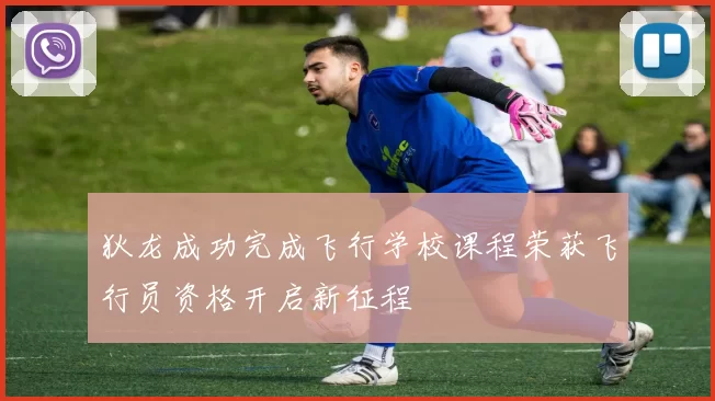 狄龙成功完成飞行学校课程荣获飞行员资格开启新征程