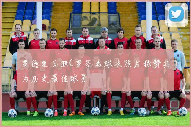 罗德里戈晒C罗签名球衣照片称赞其为历史最佳球员